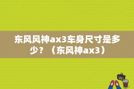 东风风神ax3车身尺寸是多少？（东风神ax3）-图1