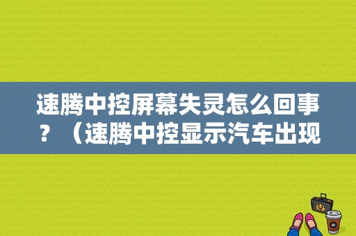 速腾中控屏幕失灵怎么回事？（速腾中控显示汽车出现故障）-图1
