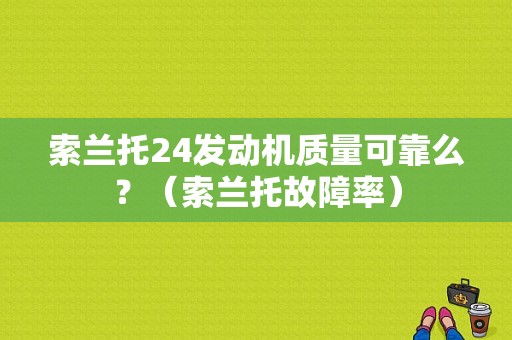 索兰托24发动机质量可靠么？（索兰托故障率）-图1