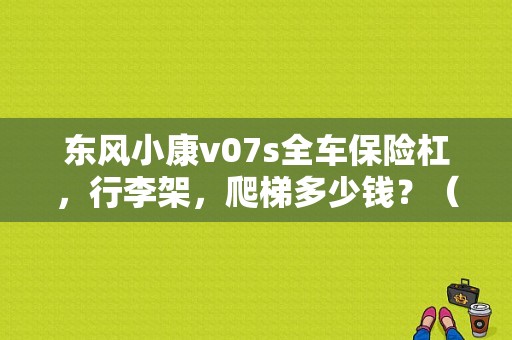 东风小康v07s全车保险杠，行李架，爬梯多少钱？（东风小康v07s后保险杠）-图1