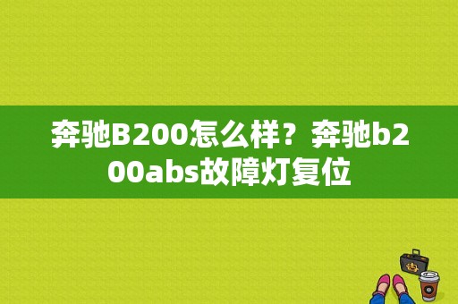 奔驰B200怎么样？奔驰b200abs故障灯复位-图1