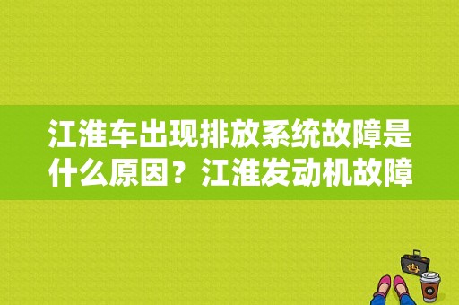 江淮车出现排放系统故障是什么原因？江淮发动机故障-图1