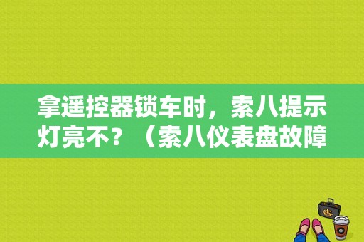 拿遥控器锁车时，索八提示灯亮不？（索八仪表盘故障灯图解）-图1