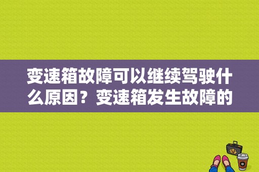 变速箱故障可以继续驾驶什么原因？变速箱发生故障的表现-图1