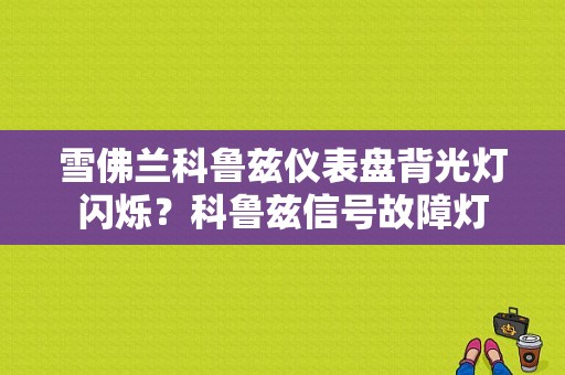 雪佛兰科鲁兹仪表盘背光灯闪烁？科鲁兹信号故障灯-图1