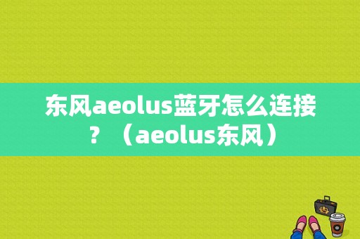 东风aeolus蓝牙怎么连接？（aeolus东风）-图1