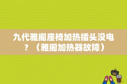 九代雅阁座椅加热插头没电？（雅阁加热器故障）-图1
