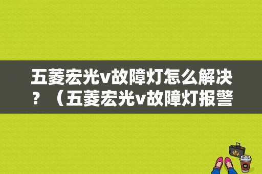 五菱宏光v故障灯怎么解决？（五菱宏光v故障灯报警）-图1