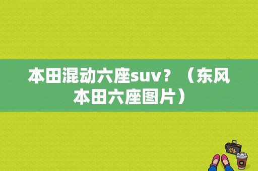 本田混动六座suv？（东风本田六座图片）-图1
