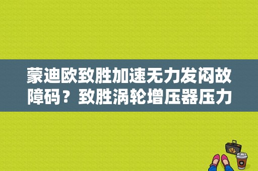 蒙迪欧致胜加速无力发闷故障码？致胜涡轮增压器压力传感器故障-图1
