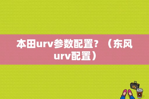 本田urv参数配置？（东风urv配置）-图1