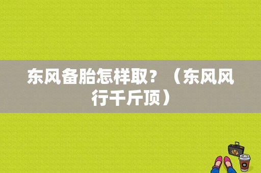 东风备胎怎样取？（东风风行千斤顶）-图1