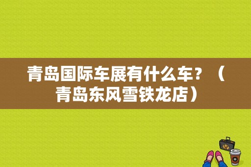 青岛国际车展有什么车？（青岛东风雪铁龙店）-图1