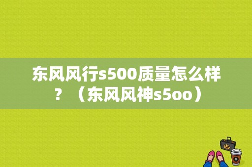 东风风行s500质量怎么样？（东风风神s5oo）-图1