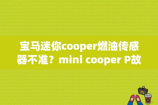 宝马迷你cooper燃油传感器不准？mini cooper P故障-图1