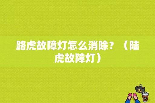 路虎故障灯怎么消除？（陆虎故障灯）-图1