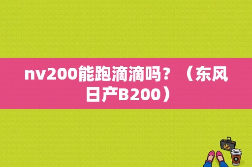 nv200能跑滴滴吗？（东风日产B200）-图1
