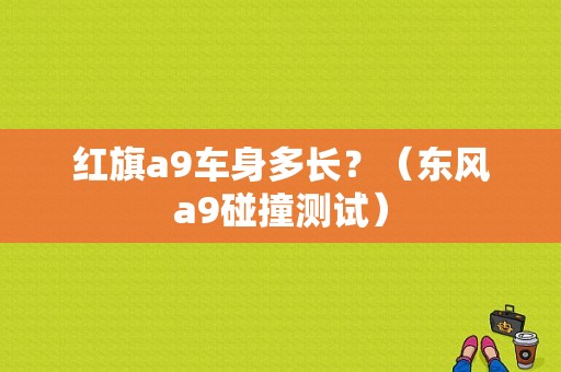 红旗a9车身多长？（东风a9碰撞测试）-图1
