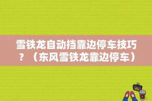雪铁龙自动挡靠边停车技巧？（东风雪铁龙靠边停车）-图1