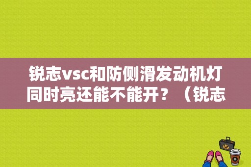 锐志vsc和防侧滑发动机灯同时亮还能不能开？（锐志 三灯齐亮 消故障 保险）-图1
