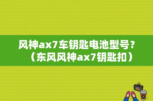 风神ax7车钥匙电池型号？（东风风神ax7钥匙扣）-图1