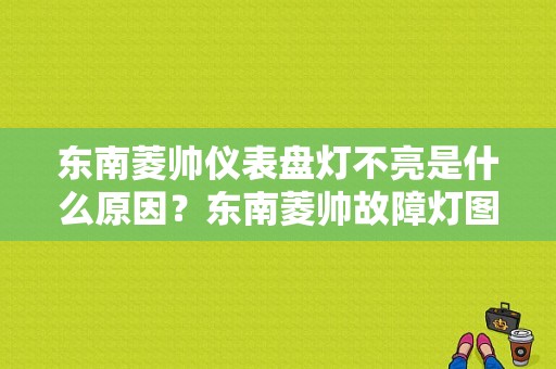 东南菱帅仪表盘灯不亮是什么原因？东南菱帅故障灯图-图1