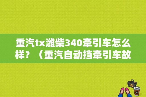 重汽tx潍柴340牵引车怎么样？（重汽自动挡牵引车故障率高吗）-图1