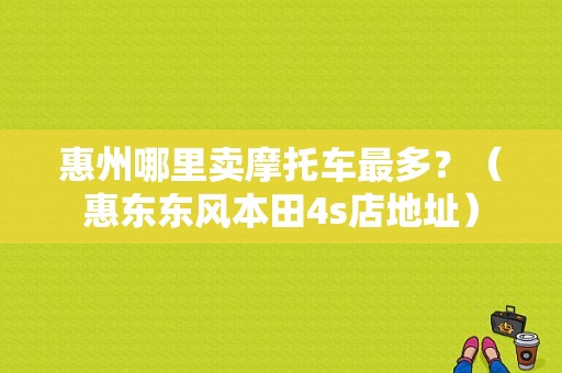 惠州哪里卖摩托车最多？（惠东东风本田4s店地址）-图1