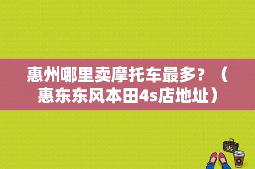 惠州哪里卖摩托车最多？（惠东东风本田4s店地址）-图1