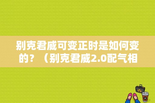 别克君威可变正时是如何变的？（别克君威2.0配气相位正时故障）-图1