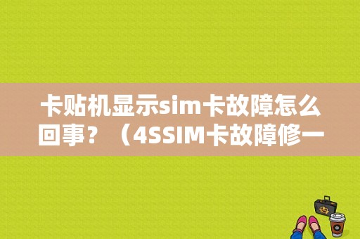 卡贴机显示sim卡故障怎么回事？（4SSIM卡故障修一下多少钱）-图1