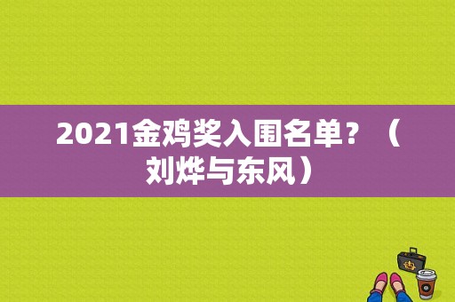 2021金鸡奖入围名单？（刘烨与东风）