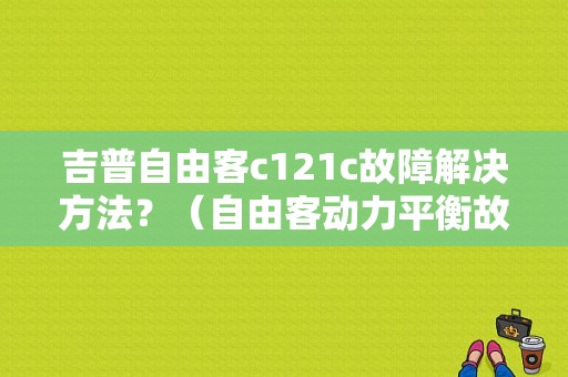 吉普自由客c121c故障解决方法？（自由客动力平衡故障灯亮电脑检测）-图1