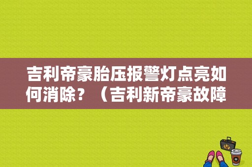 吉利帝豪胎压报警灯点亮如何消除？（吉利新帝豪故障灯图解）-图1