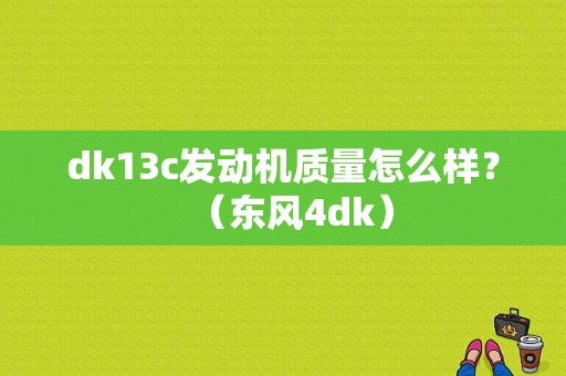 dk13c发动机质量怎么样？（东风4dk）-图1