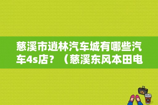 慈溪市逍林汽车城有哪些汽车4s店？（慈溪东风本田电话号码）-图1