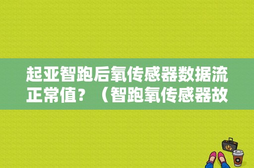起亚智跑后氧传感器数据流正常值？（智跑氧传感器故障表现）-图1