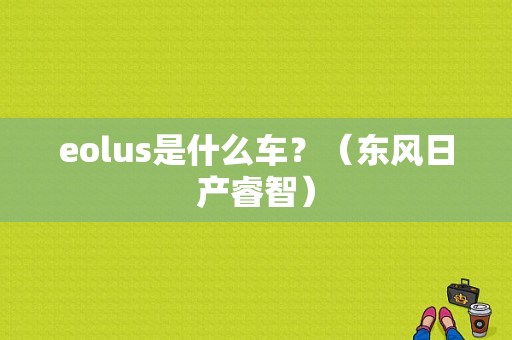 eolus是什么车？（东风日产睿智）-图1