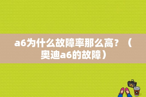 a6为什么故障率那么高？（奥迪a6的故障）-图1