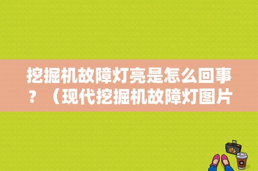 挖掘机故障灯亮是怎么回事？（现代挖掘机故障灯图片）-图1