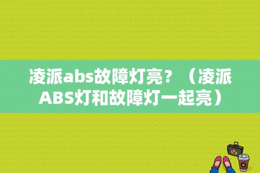 凌派abs故障灯亮？（凌派ABS灯和故障灯一起亮）-图1