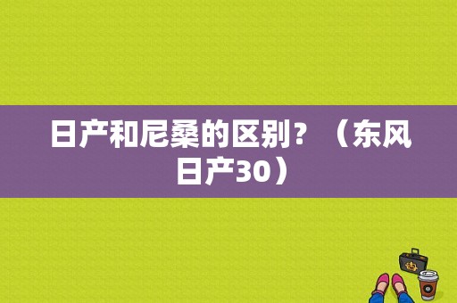 日产和尼桑的区别？（东风日产30）-图2