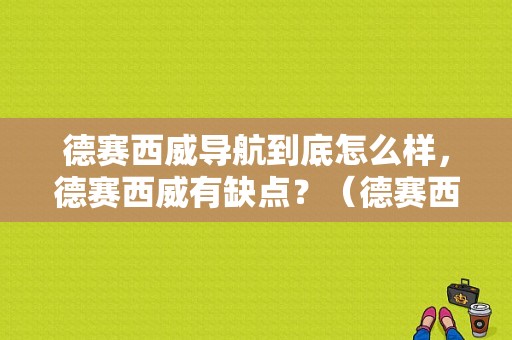 德赛西威导航到底怎么样，德赛西威有缺点？（德赛西威导航故障分析）-图1