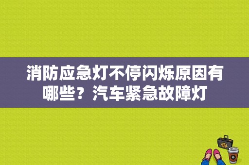消防应急灯不停闪烁原因有哪些？汽车紧急故障灯-图1