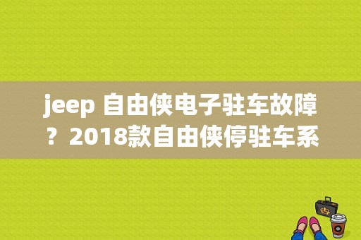 jeep 自由侠电子驻车故障？2018款自由侠停驻车系统故障-图1