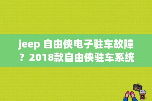 jeep 自由侠电子驻车故障？2018款自由侠驻车系统故障-图1