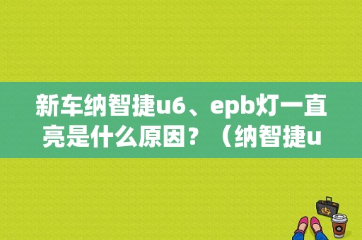 新车纳智捷u6、epb灯一直亮是什么原因？（纳智捷u6EPb故障）
