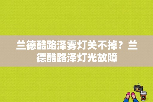 兰德酷路泽雾灯关不掉？兰德酷路泽灯光故障-图1