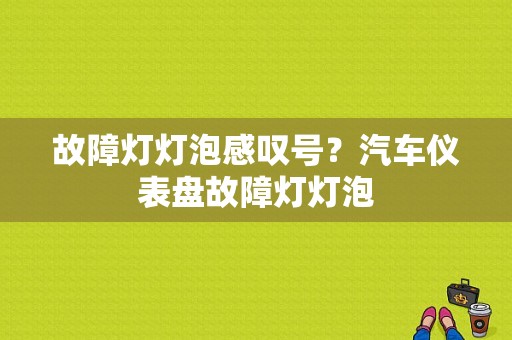 故障灯灯泡感叹号？汽车仪表盘故障灯灯泡-图1