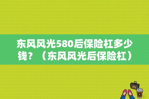 东风风光580后保险杠多少钱？（东风风光后保险杠）-图1